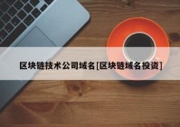 区块链技术公司域名[区块链域名投资]