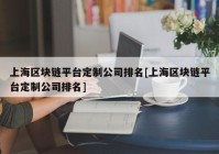 上海区块链平台定制公司排名[上海区块链平台定制公司排名]