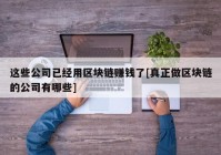 这些公司已经用区块链赚钱了[真正做区块链的公司有哪些]