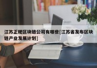 江苏正规区块链公司有哪些[江苏省发布区块链产业发展计划]