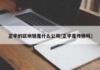 正宇的区块链是什么公司[正宇是传销吗]