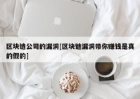 区块链公司的漏洞[区块链漏洞带你赚钱是真的假的]