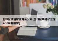 全球区块链矿业龙头公司[全球区块链矿业龙头公司有哪些]